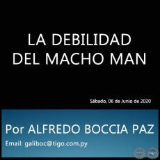 LA DEBILIDAD DEL MACHO MAN - Por ALFREDO BOCCIA PAZ - Sbado, 06 de Junio de 2020